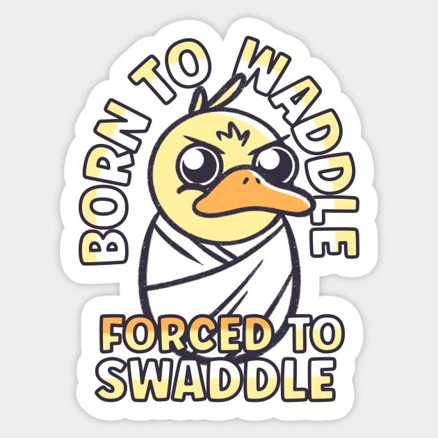 Funny Animals Quotes - Duck Born to Waddle Sticker by aaronsartroom